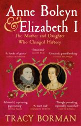 Anne Boleyn and Elizabeth I : The Mother and Daughter Who Changed History