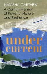 Undercurrent : A Cornish Memoir of Poverty, Nature and Resilience