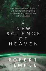 A New Science of Heaven : How the New Science of Plasma Physics Is Shedding Light on Spiritual Experience