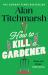 How to Kill a Gardener : The Brilliant New Cosy Crime Mystery from the Beloved Gardener and National Treasure How to Kill a Gardener : The Brilliant New Cosy Crime Mystery from the Beloved Gardener and National Treasure