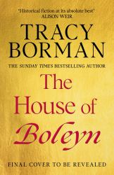 The House of Boleyn : The Gripping New Historical Novel from the Sunday Times Bestselling Author