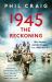1945: the Reckoning : War, Empire and the Struggle for a New World