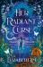 Her Radiant Curse : An Enchanting Fantasy, Set in the Same World As Six Crimson Cranes