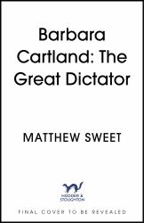 Barbara Cartland: the Great Dictator : The Perfectly Glorious Biography of One of the World's Most Prolific Authors