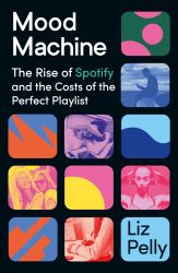 Mood Machine : The Rise of Spotify and the Cost of the Perfect Playlist