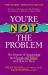 You're Not the Problem : The Impact of Narcissism and Emotional Abuse and How to Heal - the Instant Sunday Times Bestseller 2024