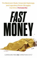 Fast Money : The Backroom Deals, Corporate Espionage, and Legendary Power Struggles That Drive Formula One