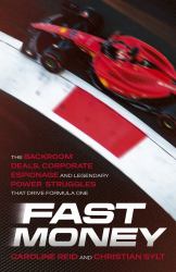 Fast Money : The Backroom Deals, Corporate Espionage, and Legendary Power Struggles That Drive Formula One