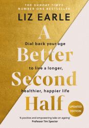 A Better Second Half : Dial Back Your Age to Live a Longer, Healthier, Happier Life. the Number 1 Sunday Times Bestseller 224