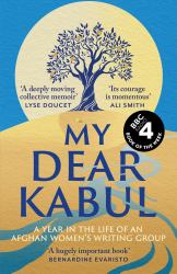 My Dear Kabul : The Incredible and Courageous Diary of an Afghan Women's Writing Group During the Fall of Kabul, As Featured on Dua Lipa's Service95