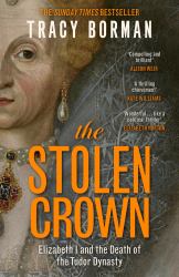 The Stolen Crown : The Sunday Times-Bestselling Account of the Succession of James I by Tudor Expert Tracy Borman OBE