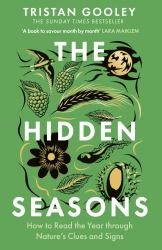 The Hidden Seasons : The Ultimate Guide to Reading the Clues and Signs of Nature's Calendar All Year Round: Perfect for All Nature Lovers