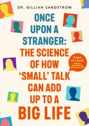 Say Hello to Strangers : How Small Talk Unlocks Big Things in Work, Love, and Life