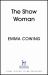 The Show Woman : A Beautifully Evoked Historical Novel about the First All Female Circus Act The Show Woman : A Beautifully Evoked Historical Novel about the First All Female Circus Act