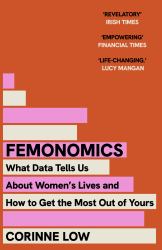 Femonomics : What Data Tells Us about Women's Lives and How to Get the Most Out of Yours