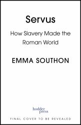 Servus : How Slavery Made the Roman World