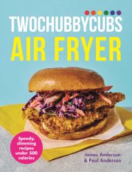 Twochubbycubs Air Fryer Cookbook : Delicious, Slimming Recipes under 500 Calories