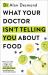 What Your Doctor Isn't Telling You about Food : The Truth about Modern Diets and Health - Everything You Should Know about What You're Eating and Why It Matters What Your Doctor Isn't Telling You about Food : The Truth about Modern Diets and Health - Everything You Should Know about What You're Eating and Why It Matters