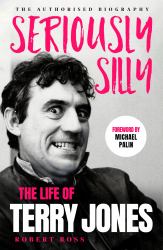 Seriously Silly : The Life of Terry Jones (the Authorised Biography)