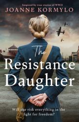 The Resistance Daughter : An Utterly Sweeping and Unputdownable WW2 Historical Fiction Novel