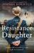 The Resistance Daughter : An Utterly Sweeping and Unputdownable WW2 Historical Fiction Novel The Resistance Daughter : An Utterly Sweeping and Unputdownable WW2 Historical Fiction Novel