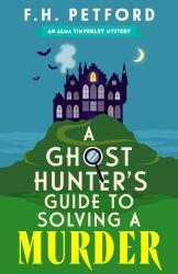 A Ghost Hunter's Guide to Solving a Murder : Cozy Crime Meets Historical Fiction in This Brand-New Quirky and Gripping Paranormal Murder Mystery