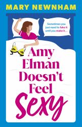 Amy Elman Doesn't Feel Sexy : Meet the Next Bridget Jones in This Utterly Hilarious and Laugh-Out-loud Women's Fiction Debut Novel