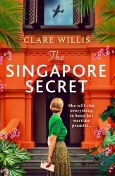 The Singapore Secret : An Absolutely Gripping and Heart-Breaking WWII Historical Novel of Love in the Face of War