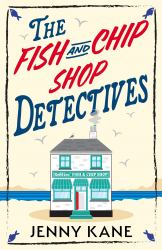 The Fish and Chip Shop Detectives : A Brand-New and Utterly Addictive Cozy Crime British Mystery