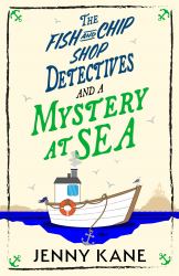 The Fish and Chip Shop Detectives and a Mystery at Sea : An Utterly Addictive and Delightfully Cozy British Murder Mystery