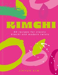 Kimchi : 80 Recipes for Classic Kimchi and Modern Twists
