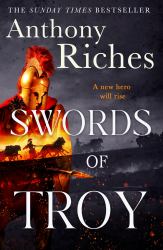 Swords of Troy : A New Epic Series of Ancient Myth and Historical Adventure from the SUNDAY TIMES Bestseller