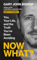 Now What? : You, Your Life and the Truth You've Been Avoiding