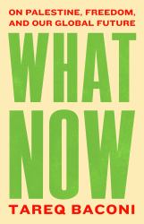 What Now : On Palestine, Freedom, and Our Global Future