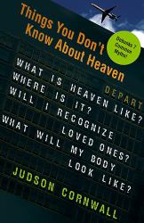 Things You Didn't Know about Heaven : What Is Heaven Like? Where Is It? Will I Recognize Loved Ones? What Will My Body Look Like?