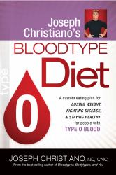 Joseph Christiano's Bloodtype Diet O : A Custom Eating Plan for Losing Weight, Fighting Disease and Staying Healthy for People with Type o Blood