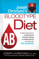 Joseph Christiano's Bloodtype Diet AB : A Custom Eating Plan for Losing Weight, Fighting Disease and Staying Healthy for People with Type AB Blood