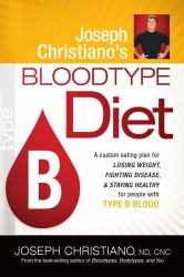 Joseph Christiano's Bloodtype Diet B : A Custom Eating Plan for Losing Weight, Fighting Disease and Staying Healthy for People with Type B Blood
