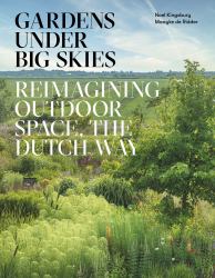 Gardens under Big Skies : Reimagining Outdoor Space, the Dutch Way