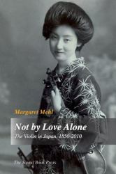 Not by Love Alone : The Violin in Japan, 1850 - 2010