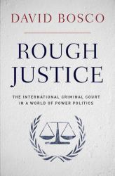 Rough Justice : The International Criminal Court in a World of Power Politics