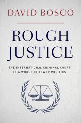Rough Justice: The International Criminal Court in a World of Power Politics