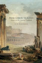 From Gibbon to Auden : Essays on the Classical Tradition