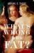 What's Wrong with Fat? : The War on Obesity and Its Collateral Damage What's Wrong with Fat? : The War on Obesity and Its Collateral Damage