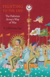 Fighting to the End : The Pakistan Army's Way of War