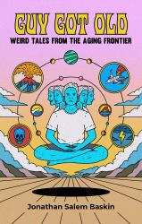 Guy Got Old : Weird Stories from the Aging Frontier
