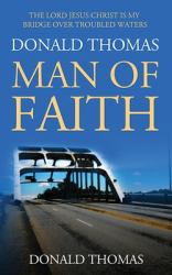 Donald Thomas, Man of Faith : The Lord Jesus Christ Is My Bridge over Troubled Waters