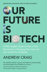 Our Future Is Biotech : Understanding and Profiting from the Next Tech Revolution