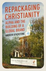 Repackaging Christianity : Alpha and the Building of a Global Brand