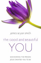 The Good and Beautiful You : Discovering the Person Jesus Created You to Be